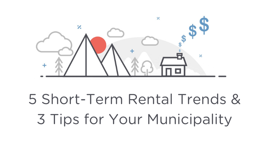 5 Short-Term Rental Trends & 3 Tips for Your Municipality