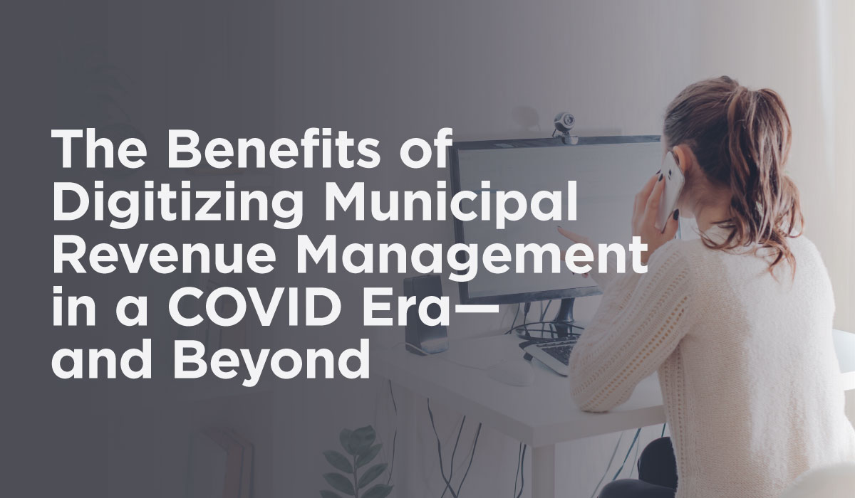 The Benefits of Digitizing Municipal Revenue Management in a COVID Era